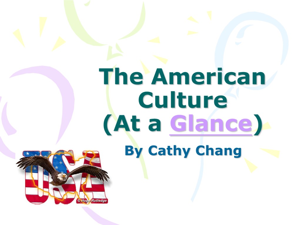 The American Culture (At a Glance) By Cathy Chang